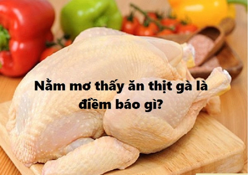 Tại sao mơ thấy ăn thịt gà