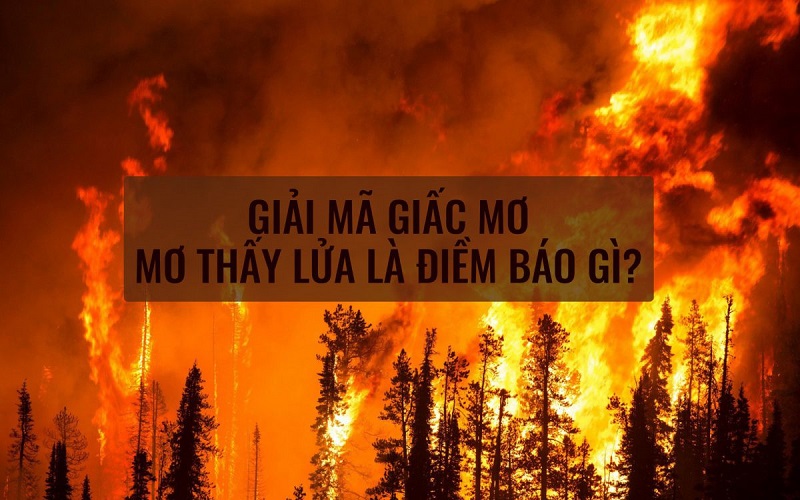 Điềm báo tốt hay xấu cho gia chủ khi mơ thấy lửa