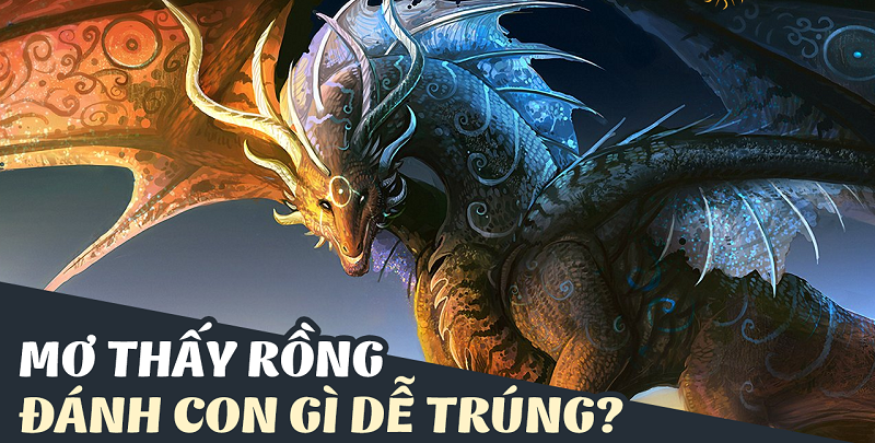 Nằm mơ thấy rồng vàng đánh con gì
