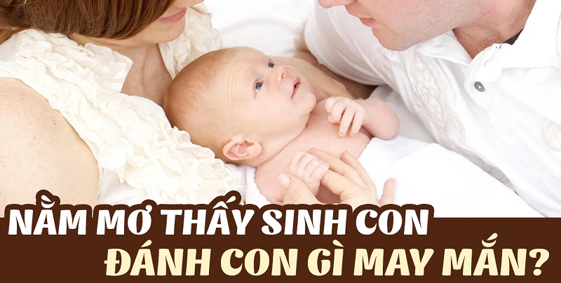 Nằm mơ thấy sinh con, vào ngày tháng năm nào?