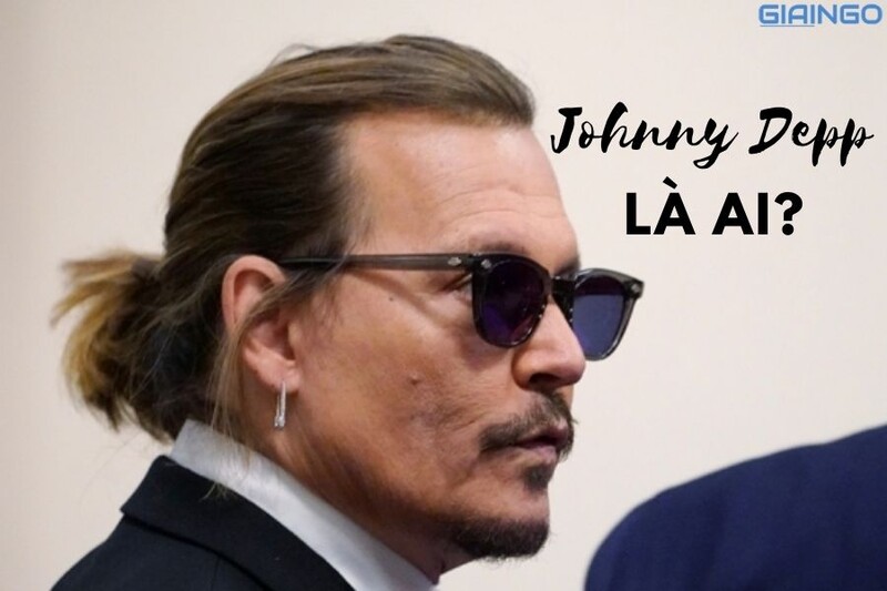 Johnny Depp là ai? Cuộc hôn nhân ồn ào với cô vợ trẻ không có hồi kết? Johnny Depp là ai?