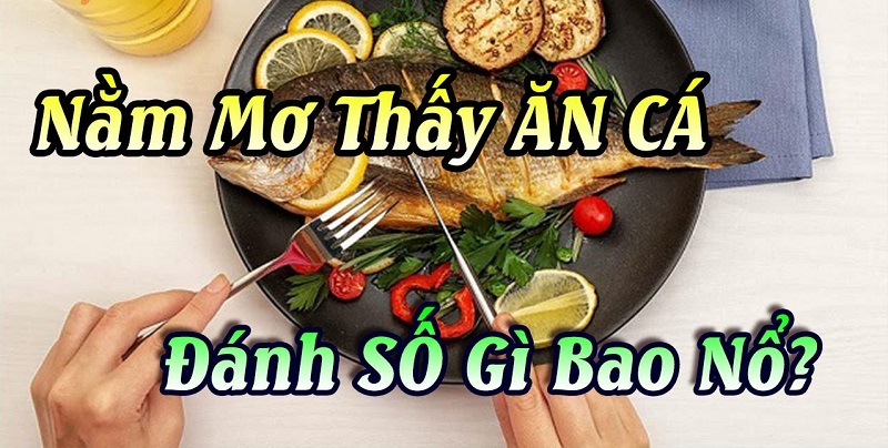 Nằm mơ thấy cá là số mấy?