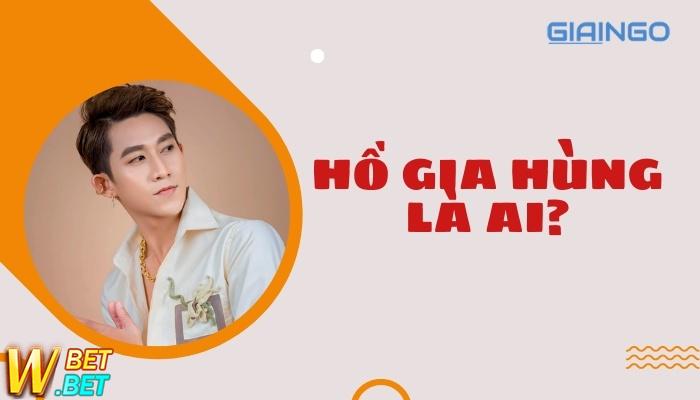 Hồ Gia Hùng là ai
