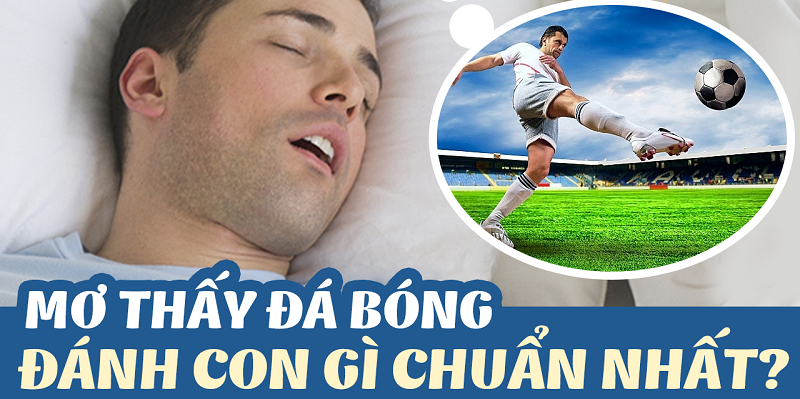 Tại sao mơ thấy đánh bóng đá?