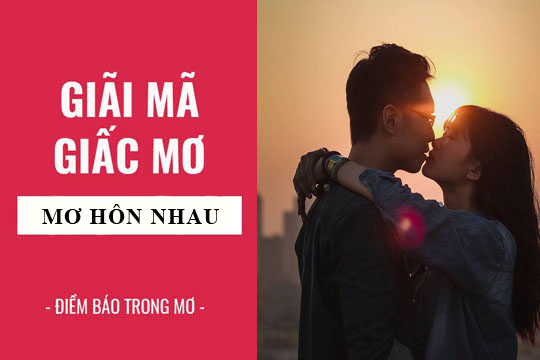 Tại sao lại mơ thấy hôn nhau? Diễn giải giấc mơ hôn