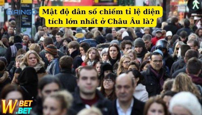 Mật độ dân số chiếm tỉ lệ diện tích lớn nhất ở Châu Âu là?
