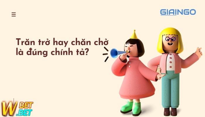 Trăn trở hay chăn chở