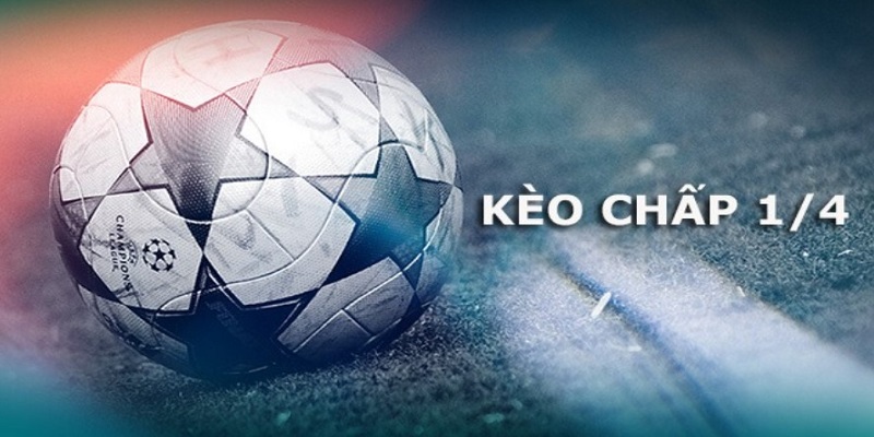 Thông tin cần lưu ý kèo bóng 1/4